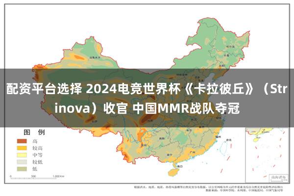 配资平台选择 2024电竞世界杯《卡拉彼丘》（Strinova）收官 中国MMR战队夺冠