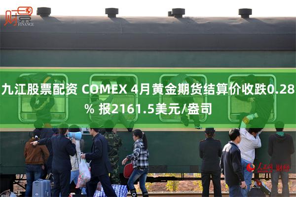 九江股票配资 COMEX 4月黄金期货结算价收跌0.28% 报2161.5美元/盎司
