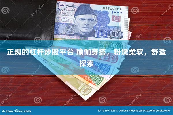 正规的杠杆炒股平台 瑜伽穿搭，粉嫩柔软，舒适探索