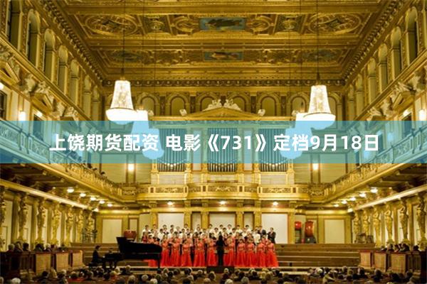 上饶期货配资 电影《731》定档9月18日